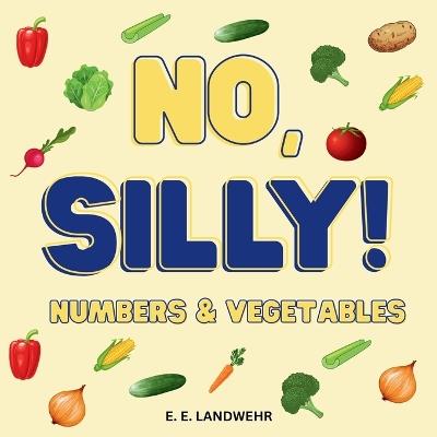 No, Silly! Numbers and Vegetables - Elizabeth Landwehr - cover