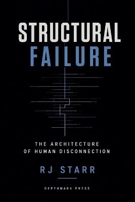 Structural Failure: The Architecture of Human Disconnection - Rj Starr - cover