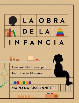 La obra de la infancia: Una guía Montessori para los primeros 18 meses - Mariana Bissonnette - cover