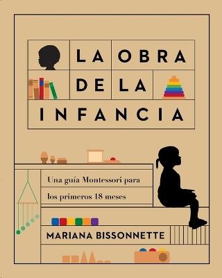 La obra de la infancia: Una guía Montessori para los primeros 18 meses - Mariana Bissonnette - cover