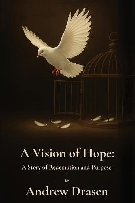 A Vision of Hope: A Story of Redemption and Purpose - Andrew Drasen - cover