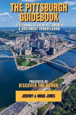 The Pittsburgh Guidebook: 175 Things to Do in Pittsburgh and Southwest Pennsylvania - Jeremy Jones,Angie Jones - cover
