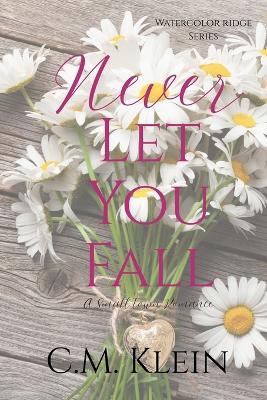Never Let You Fall: A Small Town Romance - C M Klein - cover