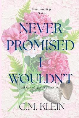 Never Promised I Wouldn't: A Second Chance Romance - C M Klein - cover