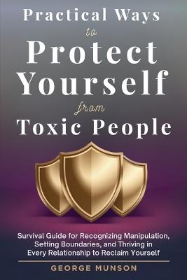 Practical Ways to Protect Yourself From Toxic People - George Munson - cover