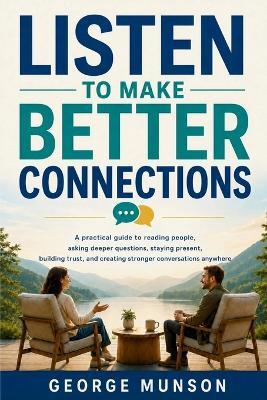 Listen to Make Better Connections: A practical guide to reading people, asking deeper questions, staying present, building trust, and creating stronger conversations anywhere - George Munson - cover