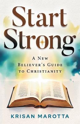 Start Strong: A New Believer's Guide to Christianity - Krisan Marotta - cover
