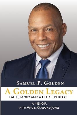 A Golden Legacy: Faith, Family, and a Life of Purpose-A Memoir - Samuel P Golden - cover