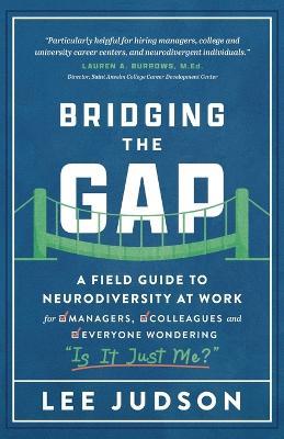 Bridging the Gap: A Field Guide to Neurodiversity at Work for Managers, Colleagues, and Everyone Wondering "Is It Just Me?" - Lee Judson - cover