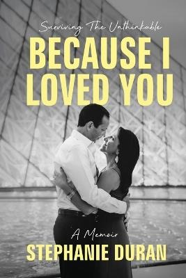 Because I Loved You: Surviving The Unthinkable - Stephanie Duran - cover