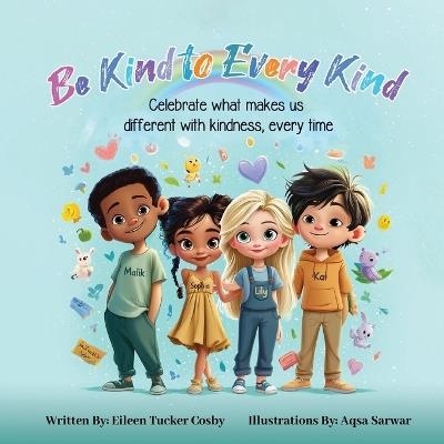 Be Kind to Every Kind: Celebrate what makes us different with kindness, every time - Eileen Tucker Cosby - cover