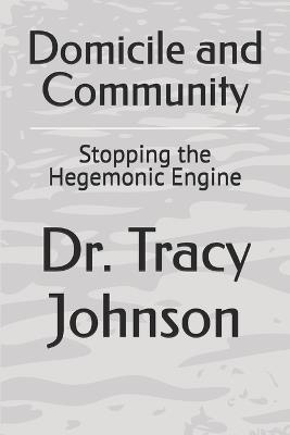 Domicile and Community: Stopping the Hegemonic Engine - Tracy Johnson - cover