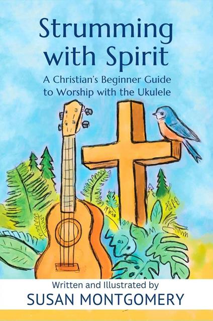 Strumming with Spirit: A Christian's Beginner Guide to Worship with the Ukulele
