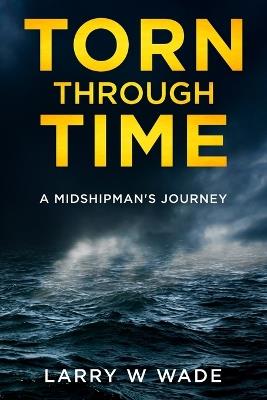 Torn Through Time: A Midshipman's Journey - Larry W Wade - cover