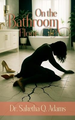 On the Bathroom Floor - Saketha Q Adams - cover