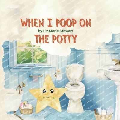 When I Poop on the Potty - Liz Marie Stewart - cover