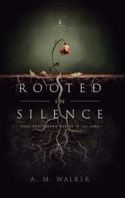 Rooted in Silence: Some Roots Grow Deeper in the Dark - A M Green - cover