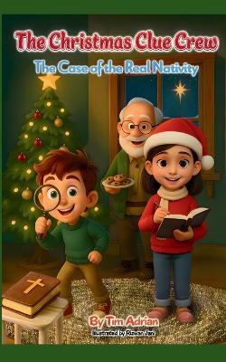 The Christmas Clue Crew: The Case for the Real Nativity - Tim Adrian - cover