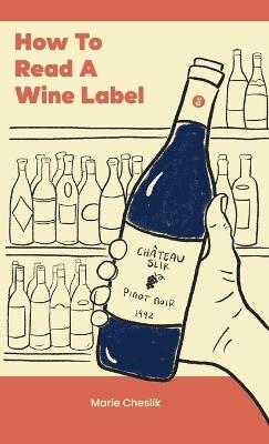 How to Read a Wine Label - Marie Cheslik - cover