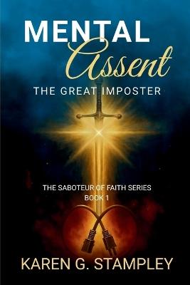 The Saboteur of Faith: Mental Assent-The Great Imposter (Series Book 1): Mental Assent-The Great Imposter - Karen G Stampley - cover