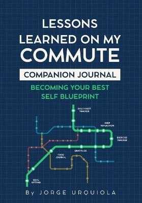Lessons Learned on My Commute Companion Journal: Becoming Your Best Self Blueprint - Jorge Urquiola - cover