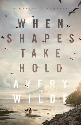 When Shapes Take Hold - Avery Wilde - cover