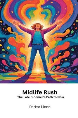 Midlife Rush: The Late Bloomer's Path to Now - Parker Mann - cover