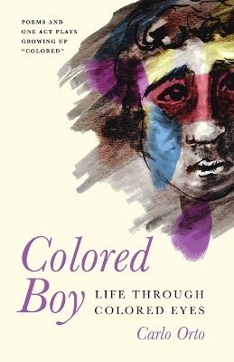 Colored Boy: Life Through Colored Eyes--Poems and One Act Plays Growing Up "Colored" - Carlo Orto - cover