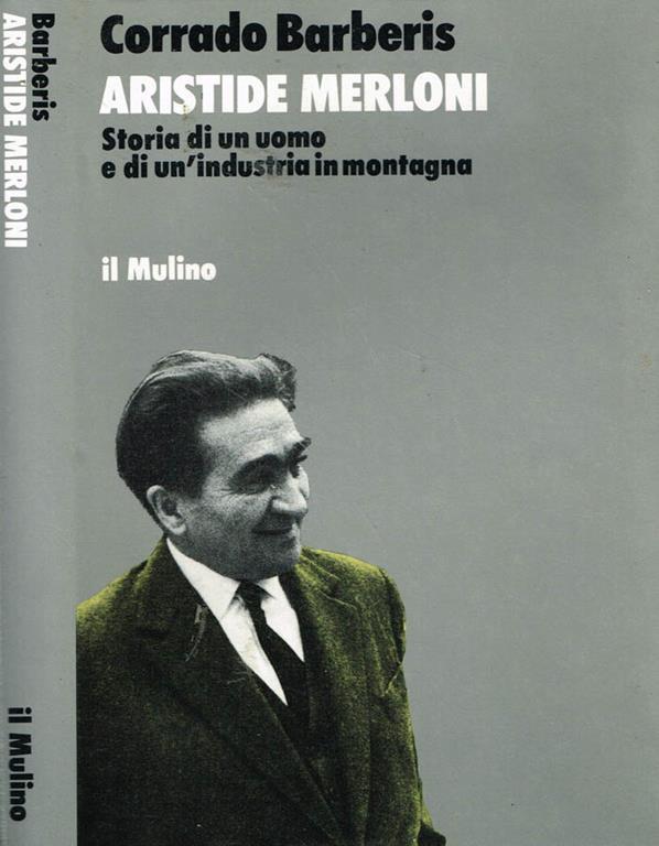 Aristide Merloni. Storia di un uomo e di un'industria in montagna