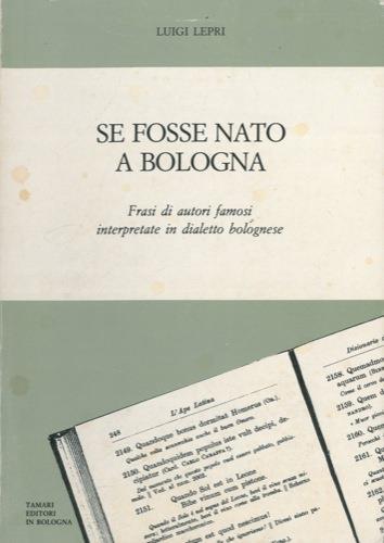 Se Fosse Nato A Bologna Frasi Di Autori Famosi Interpretate In Dialetto Bolognese Luigi Lepri Libro Usato Tamari Ibs