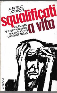 Alfredo Bonazzi - Squalificati a vita. Inchiesta e testimonianze sui manicomi criminali italiani (1975)