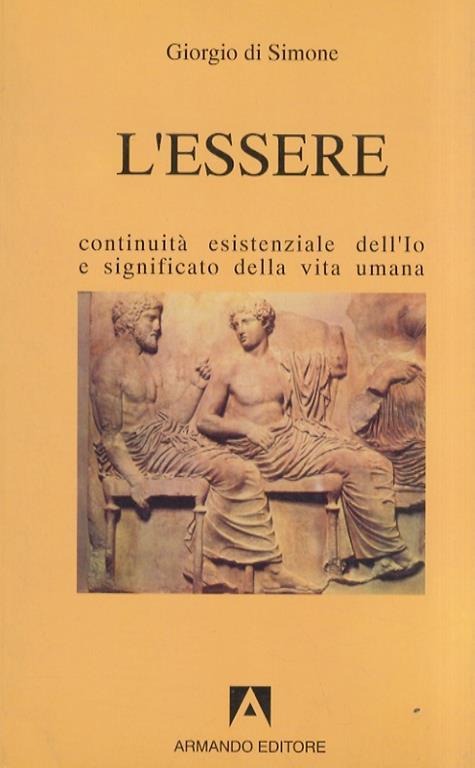 L Essere Continuita Esistenziale Dell Io E Significato Della Vita Umana Giorgio Di Simone Libro Usato Armando Editore Scaffale Aperto Filosofia Ibs