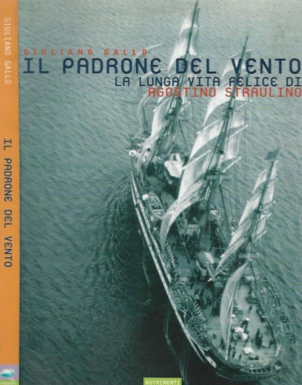 Il padrone del vento. La lunga vita felice di Agostino Straulino Giuliano Gallo Libro Usato