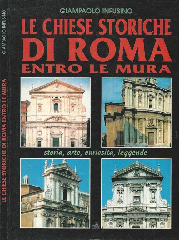 Le Chiese Storiche Di Roma Entro Le Mura Storia Arte Curiosita Leggende Giampaolo Infusino Libro Usato Lito Rama Edizioni Ibs