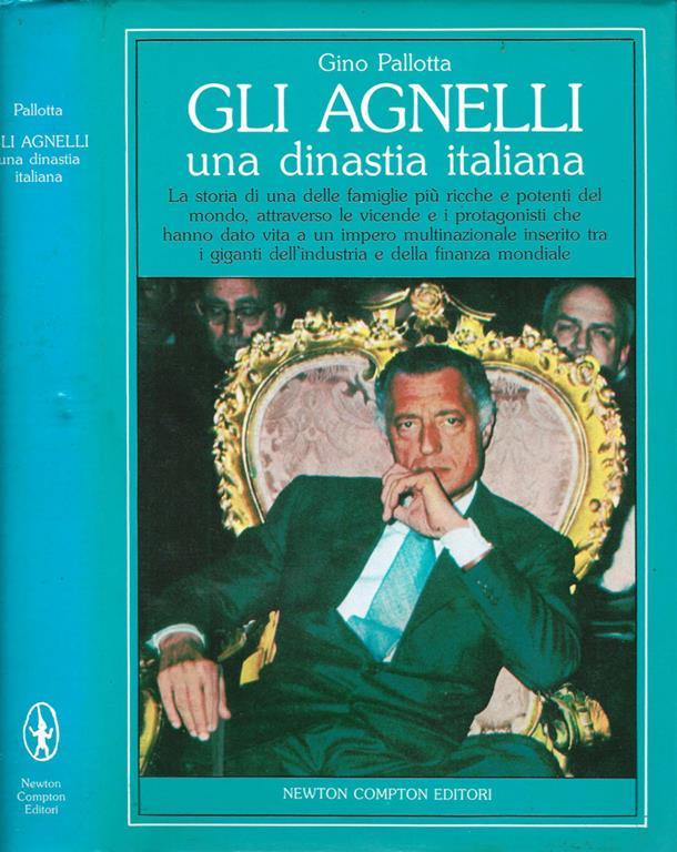 Gli Agnelli, una dinastia italiana. La storia di una delle famiglie più ricche e potenti del Gli Agnelli, una dinastia italiana. La storia di una delle famiglie più ricche e potenti del