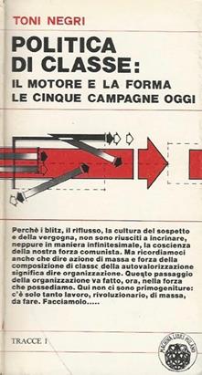 Politica di classe:. il motore e la forma le cinque campagne oggi - Toni Negri - copertina