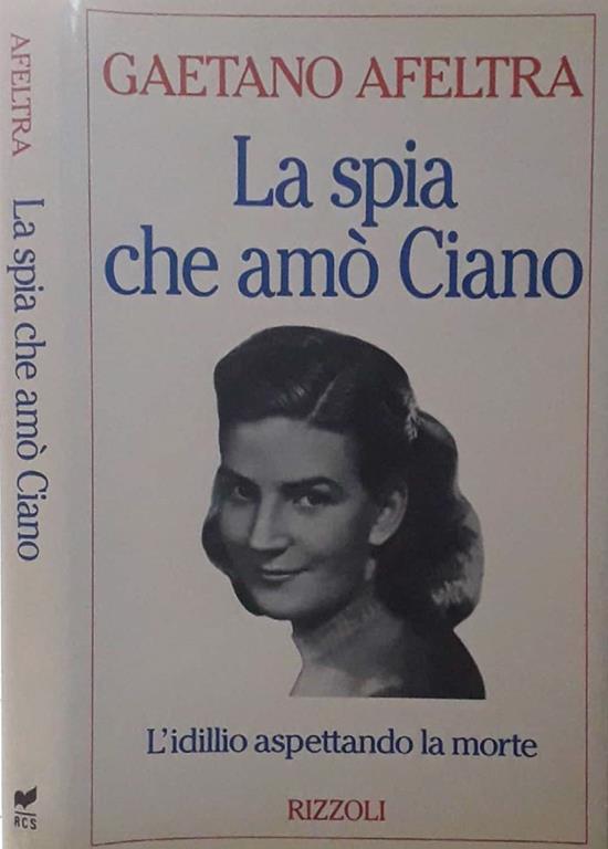 La Spia Che Amo Ciano L Idillio Aspettando La Morte Gaetano Afeltra Libro Usato Rizzoli Ibs