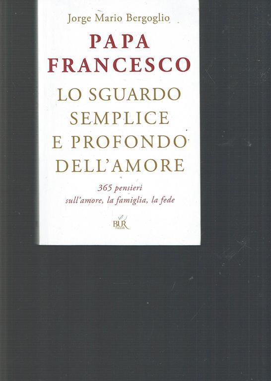 Lo Sguardo Semplice E Profondo Dell Amore 365 Pensieri Sull Amore La Famiglia La Fede Libro Usato Rizzoli Ibs