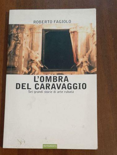 L' ombra del Caravaggio. Sei grandi storie di arte rubata ...