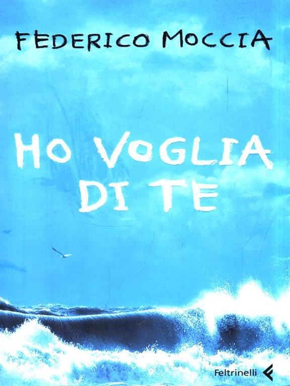 Ho voglia di te Federico Moccia Libro Feltrinelli I canguri IBS