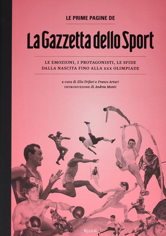 Le Prime Pagine De La Gazzetta Dello Sport Le Emozioni I Protagonisti Le Sfide Dalla Nascita Alla Xxx Olimpiade Ediz Illustrata Elio Trifari Franco Arturi Libro Rizzoli Ibs