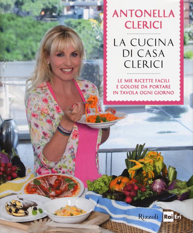 La Cucina Di Casa Clerici Ediz Illustrata Antonella Clerici Libro Rizzoli Ibs