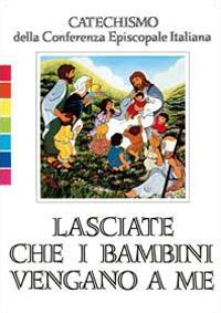 Lasciate Che I Bambini Vengano A Me Catechismo Per L Iniziazione Cristiana Fino A 6 Anni Conferenza Episcopale Italiana Libro Libreria Editrice Vaticana Catechesi Ibs