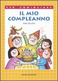 Il Mio Compleanno Ediz Illustrata Febe Sillani Libro Emme Edizioni Per Cominciare Ibs