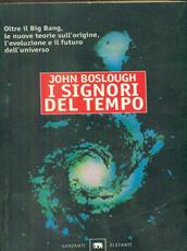 Libro I signori del tempo. Oltre il Big Bang, le nuove teorie sull'origine, l'evoluzione e il futuro John Boslough