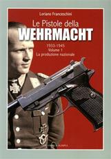 Libro Le pistole della Wehrmacht 1933-1945. Vol. 1: La produzione nazionale. Loriano Franceschini