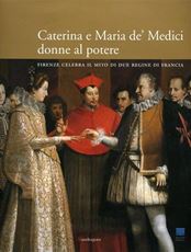 Libro Caterina e Maria de' Medici: donne al potere. Firenze celebra il mito i due regine di Francia