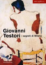 Libro Giovanni Testori. I segreti di Milano. Catalogo della mostra (Milano, 28 novembre 2003-15 febbraio 2004)