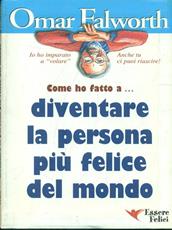 Libro Come ho fatto a... diventare la persona più felice del mondo Omar Falworth